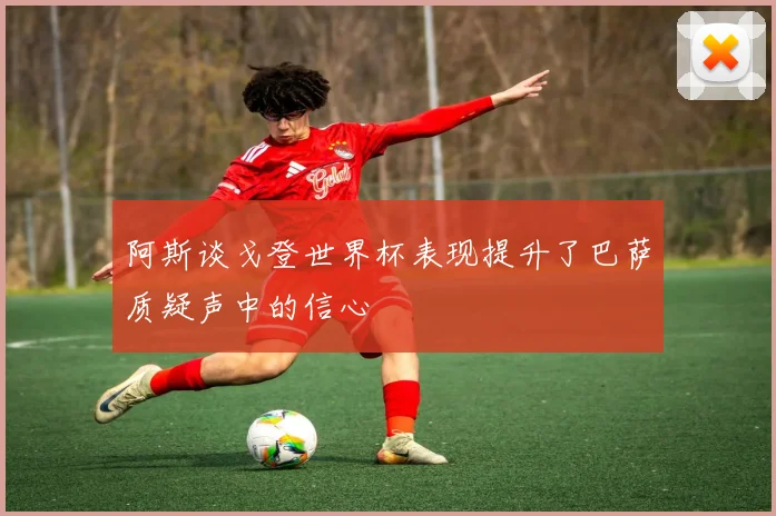 阿斯谈戈登世界杯表现提升了巴萨质疑声中的信心